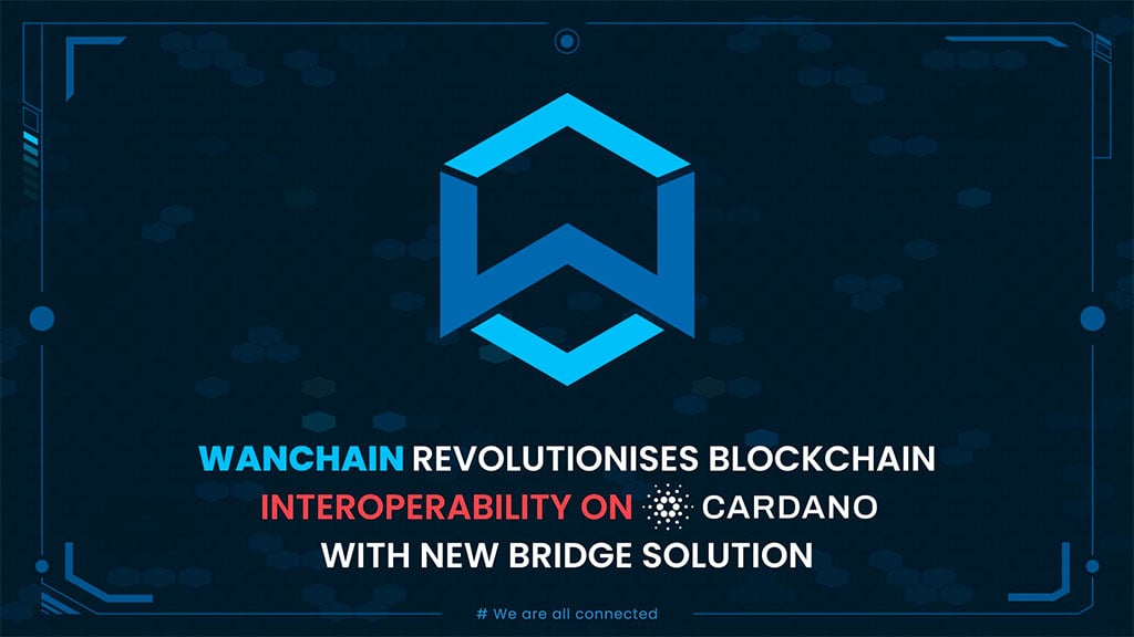 Wanchain Revolutionizes Blockchain Interoperability on Cardano with New Bridge Solution
